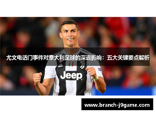 尤文电话门事件对意大利足球的深远影响：五大关键要点解析