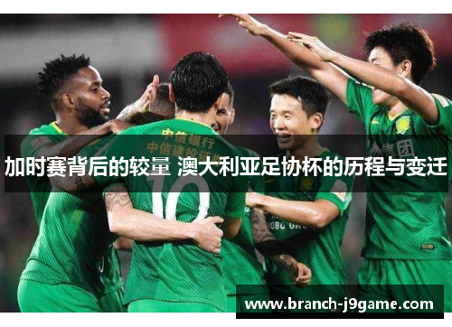 加时赛背后的较量 澳大利亚足协杯的历程与变迁