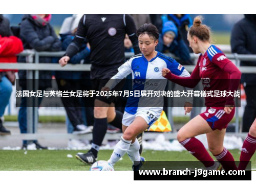 法国女足与英格兰女足将于2025年7月5日展开对决的盛大开幕儀式足球大战