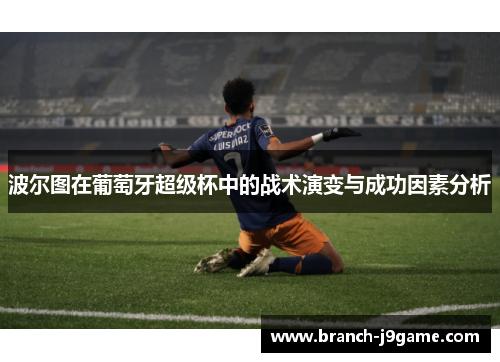波尔图在葡萄牙超级杯中的战术演变与成功因素分析