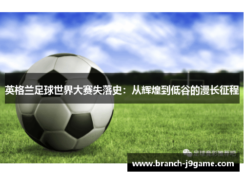 英格兰足球世界大赛失落史：从辉煌到低谷的漫长征程