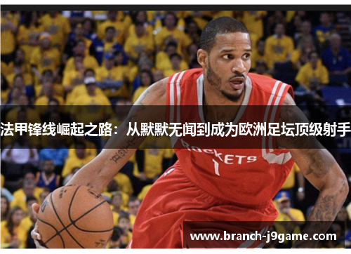 法甲锋线崛起之路：从默默无闻到成为欧洲足坛顶级射手